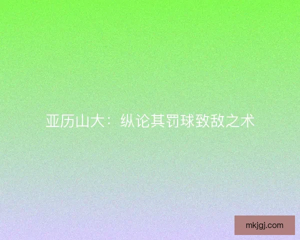 亚历山大：纵论其罚球致敌之术